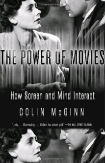 The Power of Movies: How Screen and Mind Interact - Colin McGinn