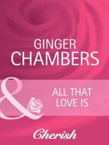 All That Love Is (Mills & Boon Cherish) (Everlasting Love - Book 18) - Ginger Chambers