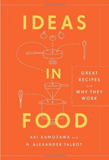 Ideas in Food: Great Recipes and Why They Work - Aki Kamozawa, H Alexander Talbot