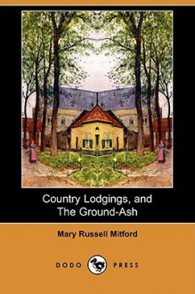 Country Lodgings, and the Ground-Ash (Dodo Press) - Mary Russell Mitford