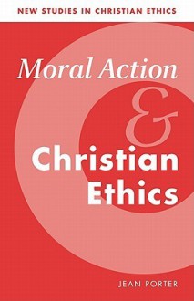 Moral Action and Christian Ethics - Jean Porter, Robin Gill, Stephen R. Clark