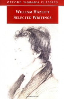 Selected Writings (Oxford World's Classics) - William Hazlitt, Jon Cook