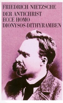 Der Antichrist/Ecce Homo/Dionysos Dithyramben - Friedrich Nietzsche