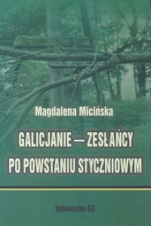 Galicjanie - zesłańcy po powstaniu styczniowym - Magdalena Micińska