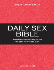 Daily Sex Bible: Inspirations and Techniques for the Best Year of Sex Ever - Susan Crain Bakos