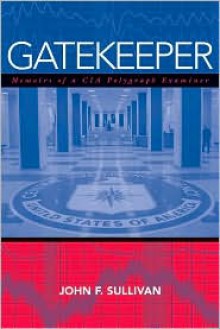 Gatekeeper: Memoirs of a CIA Polygraph Examiner - John F. Sullivan