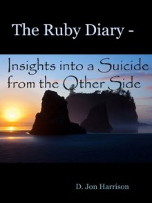 The Ruby Diary-Insights into Suicide from the Other Side - D Jon Harrison