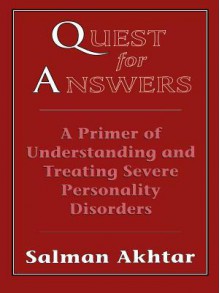 Quest for Answers: A Primer of Understanding and Treating Severe Personality Disorders - Salman Akhtar