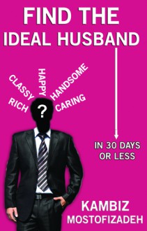 Find the Ideal Husband (In 30 Days or Less) - Kambiz Mostofizadeh