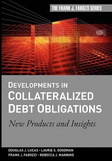 Developments in Collateralized Debt Obligations: New Products and Insights - Douglas J. Lucas, Frank J. Fabozzi, Laurie S. Goodman