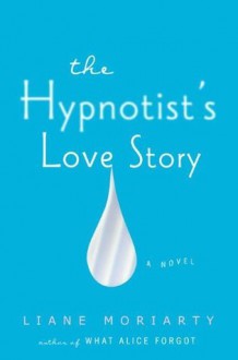 The Hypnotist's Love Story - Liane Moriarty