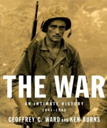 The War: An Intimate History 1941-1945 - Geoffrey C. Ward, Ken Burns