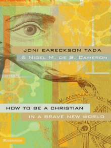 How to Be a Christian in a Brave New World - Joni Eareckson Tada, Nigel M. de S. Cameron