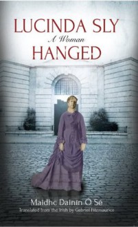 Lucinda Sly: A Woman Hanged - Maidhc Dainín Ó Sé, Gabriel Fitzmaurice