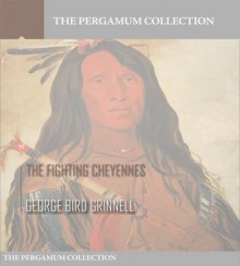 The Fighting Cheyennes - George Bird Grinnell