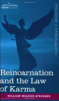 Reincarnation and the Law of Karma - William Walker Atkinson