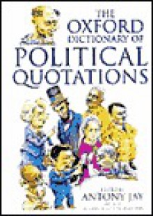 The Oxford Dictionary of Political Quotations - Antony Jay