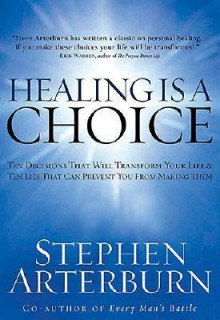 Healing Is a Choice: 10 Decisions That Will Transform Your Life and 10 Lies That Can Prevent You From Making Them - Stephen Arterburn