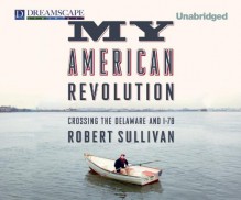 My American Revolution: Crossing the Delaware and I-78 - Robert Sullivan, Mike Chamberlain