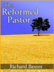 The Reformed Pastor - Richard Baxter, Mark Riedel, William Brown