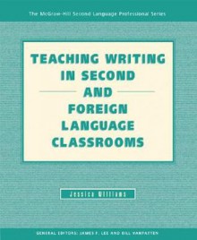 TEACHING WRITING IN SECOND AND FOREIGN LANGUAGE CLASSROOMS (Teaching Writing in Second & Foreign Language) - Jessica Williams