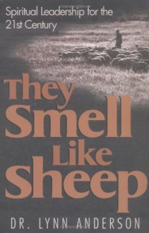 They Smell Like Sheep: Spiritual Leadership for the 21st Century - Lynn Anderson