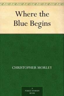 Where the Blue Begins - Christopher Morley