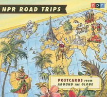 NPR Road Trips: Postcards from Around the Globe: Stories That Take You Away... (Audio CD) - Noah Adams