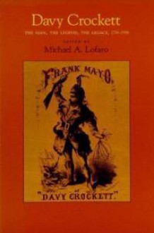 Davy Crockett: The Man, the Legend, the Legacy, 1786-1986 - Michael A. Lofaro