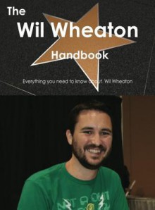 The Wil Wheaton Handbook - Everything You Need to Know about Wil Wheaton - Emily Smith