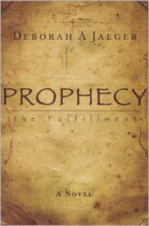 Prophecy-The Fulfillment - Deborah A. Jaeger