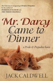 Mr. Darcy Came to Dinner - Jack Caldwell