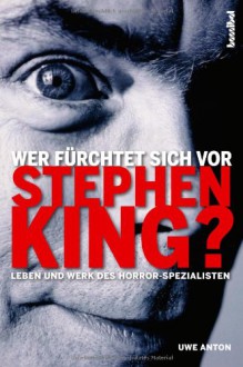 Wer Fürchtet Sich Vor Stephen King?: Leben Und Werk Des Horror Spezialisten: Eine Werkschau Und Biografie - Uwe Anton