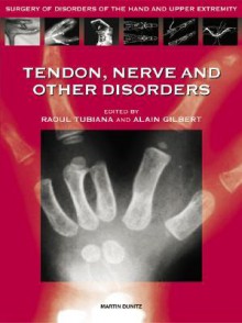 Nerve Tendon And Other Disorders (Surgery Of Disorders Of The Hand And Upper Extremity) - Raoul Tubiana, Alain Gilbert