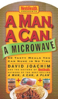 A Man, a Can, a Microwave: 50 Tasty Meals You Can Nuke in No Time (Man, a Can... Series) - David Joachim, Men's Health Magazine