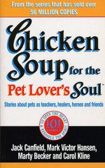 Chicken Soup For The Pet Lovers Soul: Stories about pets as teachers, healers, heroes and friends - Jack Canfield