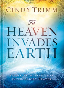 'Til Heaven Invades Earth: Power Principles About Praying for Others - Cindy Trimm