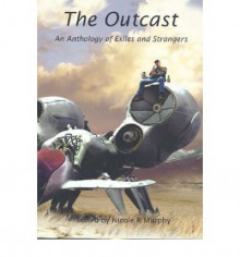 The Outcast: An Anthology of Exiles and Strangers - Nicole R. Murphy, Maxine McArthur, Kaaron Warren, Martin Livings, Ross Hamilton, Robert Hoge, Richard Harland, Tansy Rayner Roberts, Cory Daniells, Susan Wardle, Cat Sparks, Steven Cavanagh, Mik Bennett, Kylie Seluka, Monica Carroll, A.M. Muffaz, David Kok, Siobhan Bailey