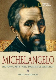 World History Biographies: Michelangelo: The Young Artist Who Dreamed of Perfection - Philip Wilkinson