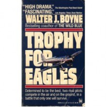 Trophy for Eagles - Walter J. Boyne