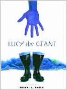 Lucy the Giant - Sherri L. Smith