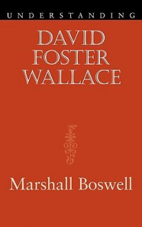 Understanding David Foster Wallace - Marshall Boswell