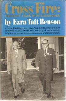 Cross Fire: The Eight Years With Eisenhower - Ezra Taft Benson