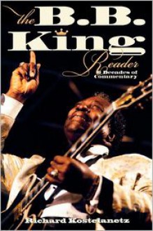 The B.B. King Reader: 6 Decades of Commentary - Richard Kostelanetz