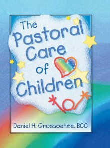 The Pastoral Care of Children (Haworth Religion and Mental Health) - Harold G. Koenig