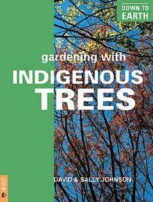 Gardening With Indigenous Trees - David Johnson, Sally Johnson