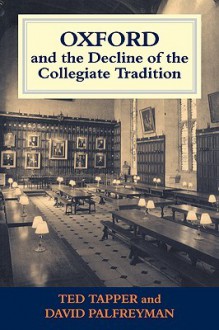 Oxford and the Decline of the Collegiate Tradition - David Palfreyman