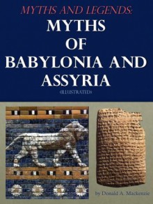 Myths and Legends: Myths of Babylonia and Assyria (Illustrated) - Donald A. Mackenzie