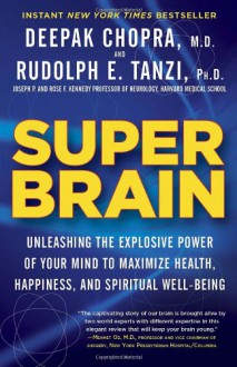 Super Brain: Unleashing the Explosive Power of Your Mind to Maximize Health, Happiness, and Spiritual Well-Being - Rudolph E. Tanzi, Deepak Chopra