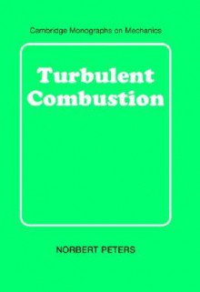 Turbulent Combustion (Cambridge Monographs on Mechanics) - Norbert Peters, E.J. Hinch, A. Iserles, S.H. Davis, Mark J. Ablowitz, J. Ockendon, P.J. Olver